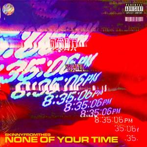 None Of Your Time (Explicit)