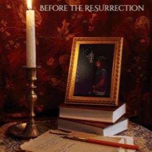 BEFORE THE RESURRECTION (Explicit)