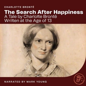 The Search After Happiness (A Tale by Charlotte Brontë Written at the Age of 13)