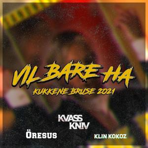 Vil Bare Ha (Kukkene Bruse 2021) (Explicit)