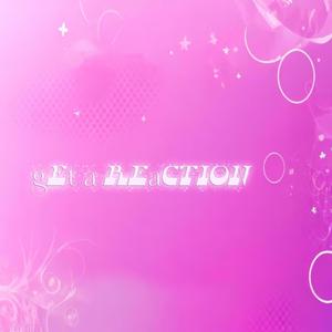 gEt a REaCTION (Explicit)