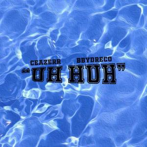 Uh Huh (feat. Bbydreco) [Explicit]