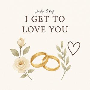 I Get To Love You