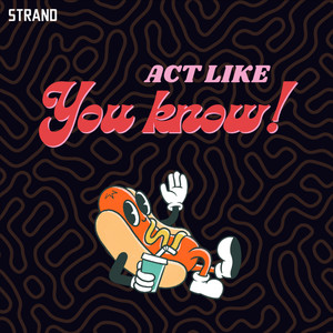 ACT LIKE YOU KNOW