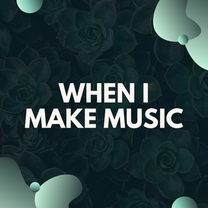 When I Make Music