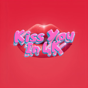 Kiss You in 4K