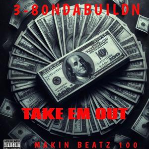 TAKE EM OUT (feat. MAKIN BEATZ 100) (Explicit)