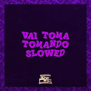 Vai Toma Tomando (Slowed) [Explicit]