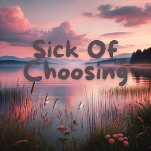 Sick Of Choosing