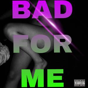 Bad For Me (Explicit)