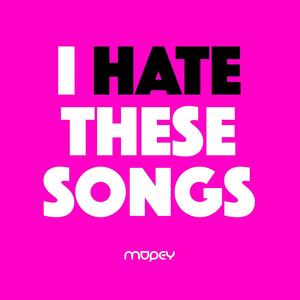 I hate these songs (Explicit)