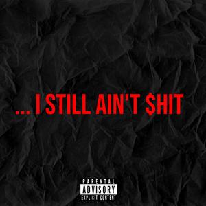 ... I Still Ain't **** (Explicit)