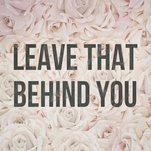 Leave That Behind You (Explicit)