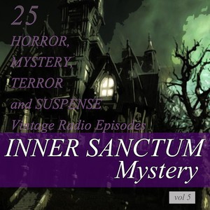 Inner Sanctum Mystery, Vol. 5: 25 Horror, Mystery, Terror and Suspense Vintage Radio Episodes