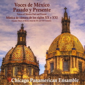 Voices of Mexico Past and Present (Voces de Mexico Pasado y Presente) Chamber Music of Mexico in the XX and XXI Centuries