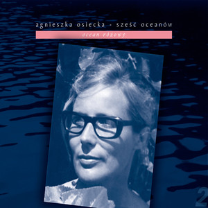 Agnieszka Osiecka - Sześć Oceanów - Ocean Różowy