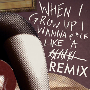 When I Grow Up I Wanna *** Like A Remix