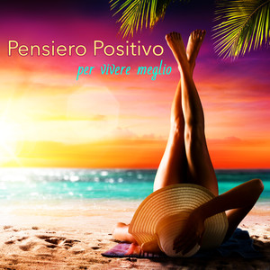 Pensiero positivo per vivere meglio – Musica chiillout di sottofondo per affrontare la vita con allegria e leggerezza