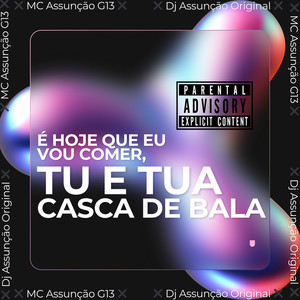 É Hoje Que Eu Vou Comer, Tu e Tua Casca de Bala (Explicit)