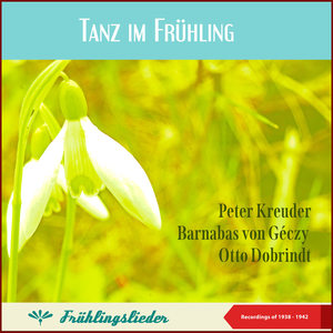 Tanz im Frühling (Peter Kreuder - Barnabas von Géczy - Otto Dobrindt) (Frühlingslieder - Recordings of 1938 - 1942)