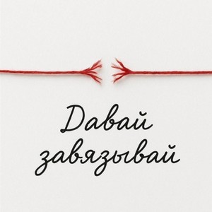 Давай завязывай