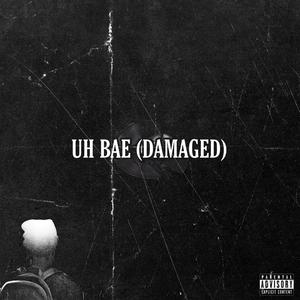 Uh Bae (Damaged) (feat. realrichmoney) [Explicit]