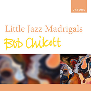 Bob Chilcott: Little Jazz Madrigals