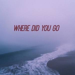Where Did You Go
