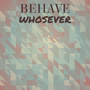 Behave Whosever