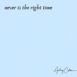 never is the right time