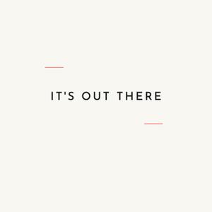 It's Out There