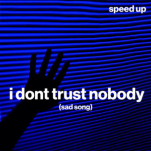 i don't trust nobody (sad song) (speed up)