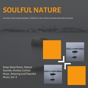 Soulful Nature (Spa Music For Ayurveda Massage, Therapeutic Spa, Stress Relieving And Mood Elevating) (Deep Sleep Music, Nature Sounds, Anxiety Control Music, Relaxing And Peaceful Music, Vol. 9)