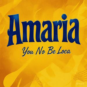 Amaria you no be loca