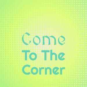 Come To The Corner