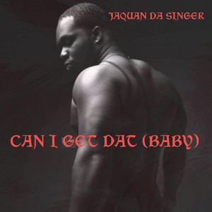 Can I Get Dat (Baby) (Explicit)