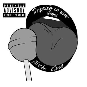 Dripping On Your Tongue (feat. xSweet & Allysha) [Explicit]