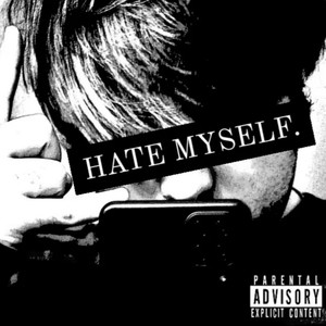 HATE MYSELF. (Explicit)