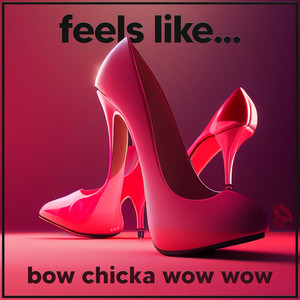Feels Like... Bow Chicka Wow Wow (Explicit)