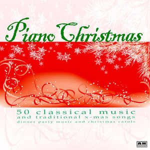 Piano Christmas: 50 Classical Music and Traditional X-Mas Songs Dinner Party Music and Christmas Carols