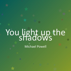 You light up the shadows