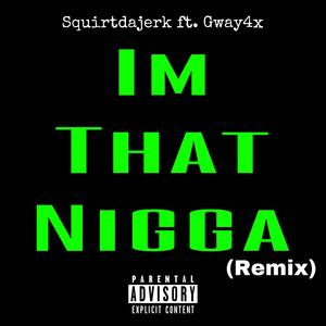 Im That Nigga (feat. Gway4x) [Remix] [Explicit]