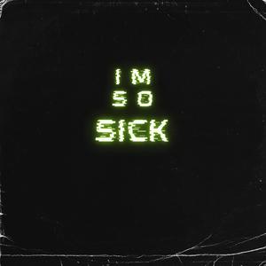 Im so sick