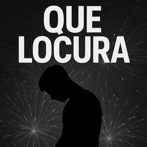 QUE LOCURA