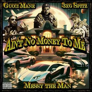 Ain't No Money to Me (feat. Gucci Mane & 3XG Spitz) (Explicit)