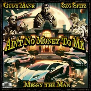 Ain't No Money to Me (feat. Gucci Mane & 3XG Spitz) [Explicit]