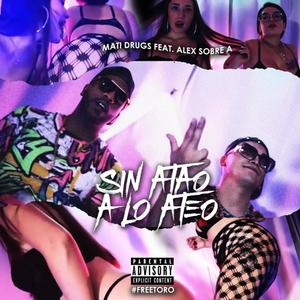 Sin Atao A lo A teo(feat. Mati Drugs) (Explicit)