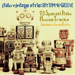 Italo Vintage Style: Rhythm 'n' Groove (20 Special Italo House Tracks Selected By James Dilillo)