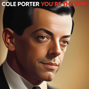 Cole Porter: You're The Top!