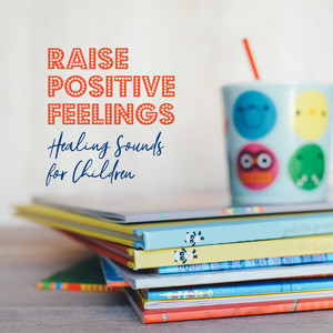 Raise Positive Feelings: Healing Sounds for Children - Learning, Quiet, Harmony, Calming Background Music for Kids